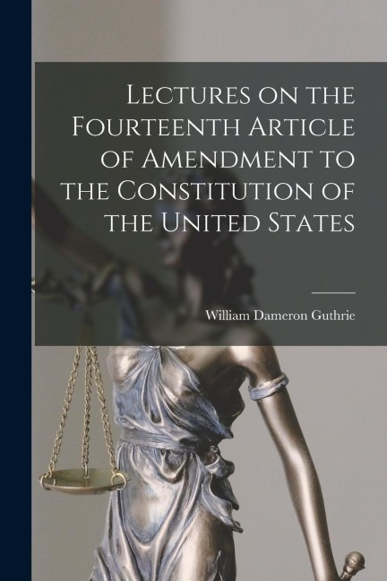 Lectures on the Fourteenth Article of Amendment to the Constitution of the United States