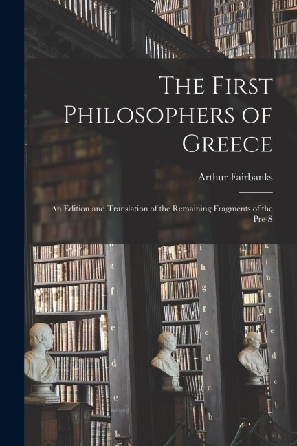 The First Philosophers of Greece: An Edition and Translation of the Remaining Fragments of the Pre-S