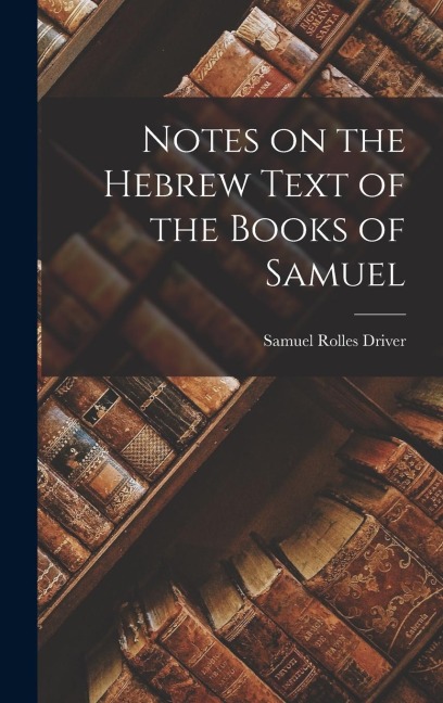Notes on the Hebrew Text of the Books of Samuel