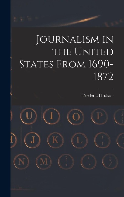 Journalism in the United States From 1690-1872