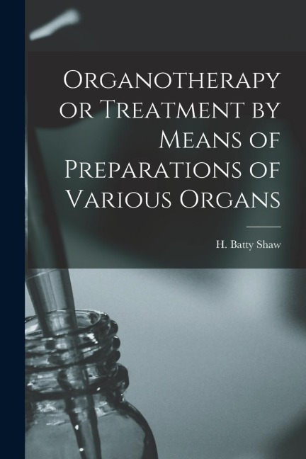 Organotherapy or Treatment by Means of Preparations of Various Organs
