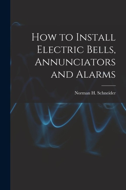 How to Install Electric Bells, Annunciators and Alarms