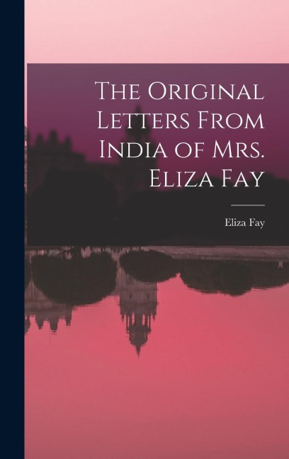 The Original Letters From India of Mrs. Eliza Fay