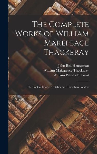 The Complete Works of William Makepeace Thackeray: The Book of Snobs. Sketches and Travels in London