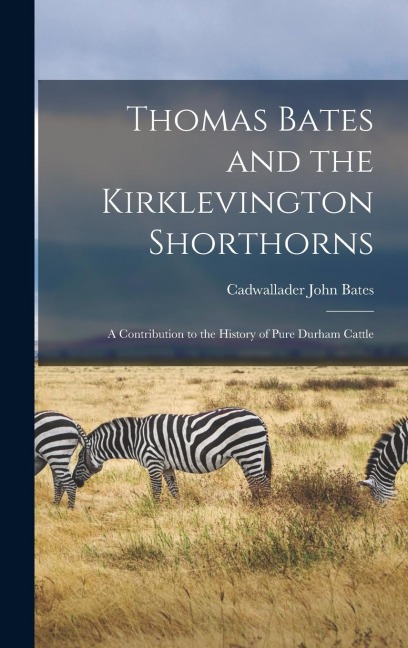 Thomas Bates and the Kirklevington Shorthorns: A Contribution to the History of Pure Durham Cattle
