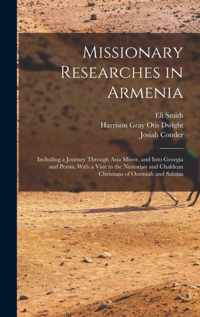 Missionary Researches in Armenia: Including a Journey Through Asia Minor, and Into Georgia and Persia, With a Visit to the Nestorian and Chaldean Christians of Oormiah and Salmas