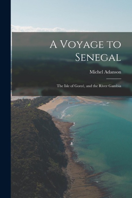 A Voyage to Senegal: The Isle of Goreé, and the River Gambia