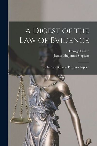 A Digest of the Law of Evidence: By the Late Sir James Fitzjames Stephen