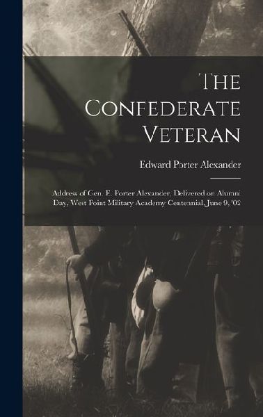 The Confederate Veteran: Address of Gen. E. Porter Alexander, Delivered on Alumni Day, West Point Military Academy Centennial, June 9, '02