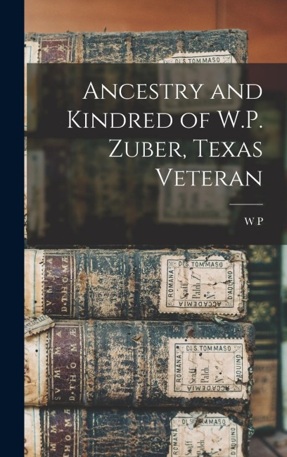 Ancestry and Kindred of W.P. Zuber, Texas Veteran