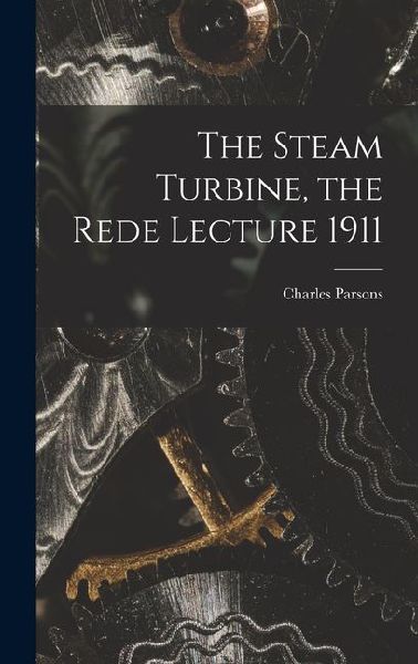 The Steam Turbine, the Rede Lecture 1911