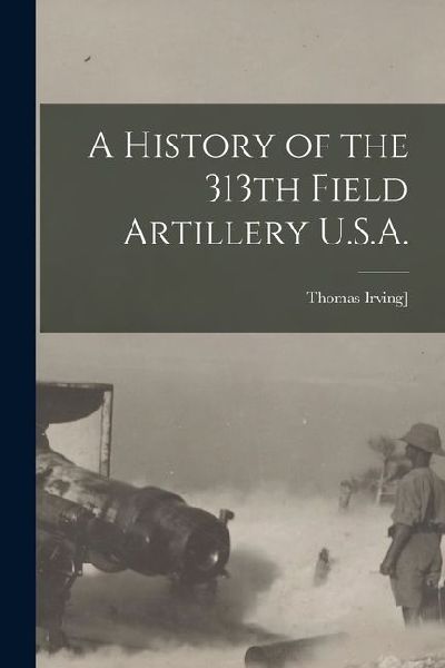 A History of the 313th Field Artillery U.S.A.