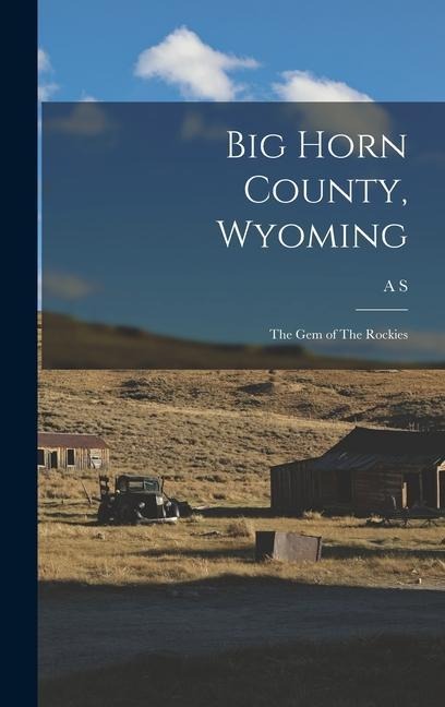 Big Horn County, Wyoming: The gem of The Rockies