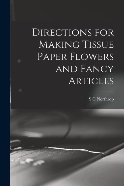 Directions for Making Tissue Paper Flowers and Fancy Articles