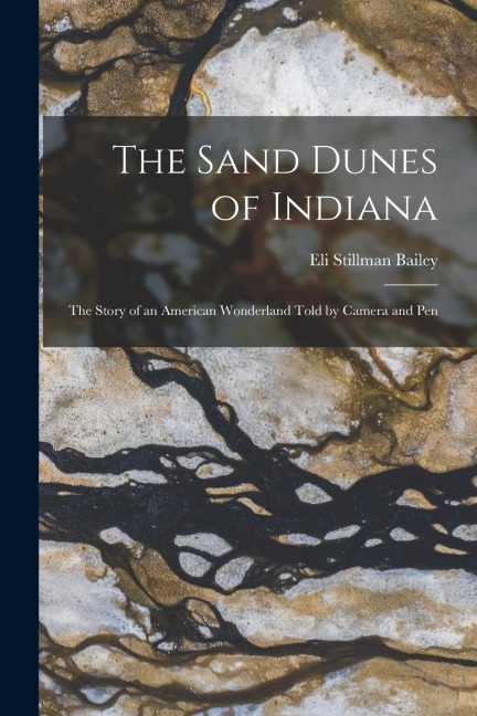 The Sand Dunes of Indiana; the Story of an American Wonderland Told by Camera and Pen