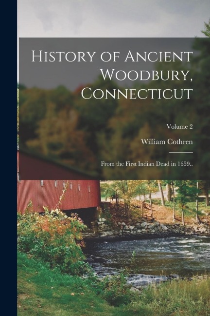 History of Ancient Woodbury, Connecticut: From the First Indian Dead in 1659..; Volume 2