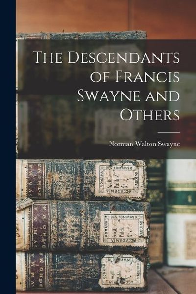 The Descendants of Francis Swayne and Others