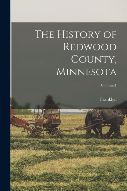 The History of Redwood County, Minnesota; Volume 1