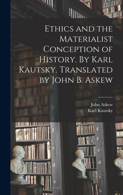 Ethics and the Materialist Conception of History. By Karl Kautsky. Translated by John B. Askew