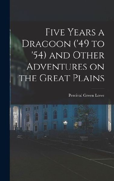 Five Years a Dragoon ('49 to '54) and Other Adventures on the Great Plains
