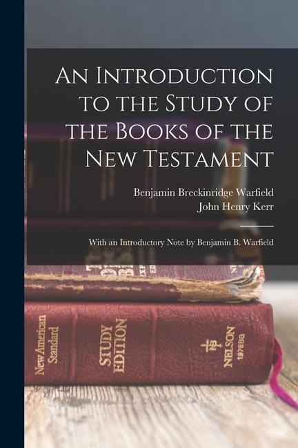 An Introduction to the Study of the Books of the New Testament: With an Introductory Note by Benjamin B. Warfield