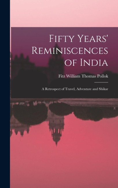Fifty Years' Reminiscences of India: A Retrospect of Travel, Adventure and Shikar