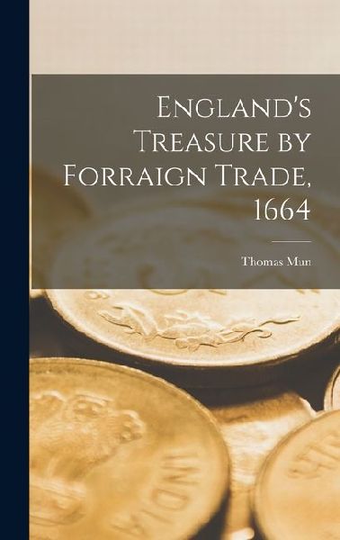 Englands Treasure by Forraign Trade, 1664