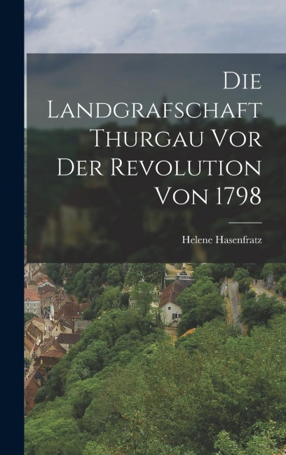 Die Landgrafschaft Thurgau vor der Revolution von 1798
