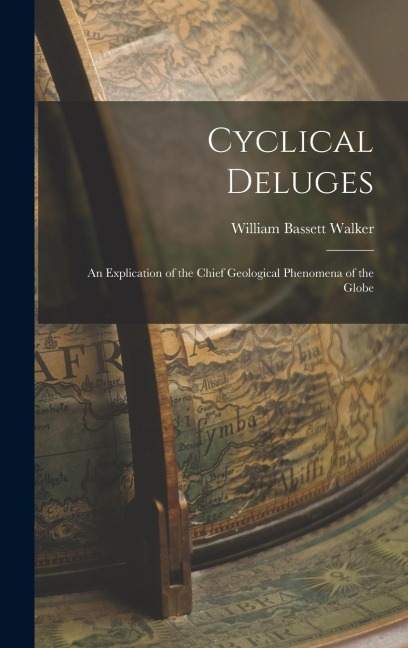 Cyclical Deluges: An Explication of the Chief Geological Phenomena of the Globe