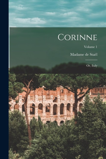 Corinne: Or, Italy; Volume 1