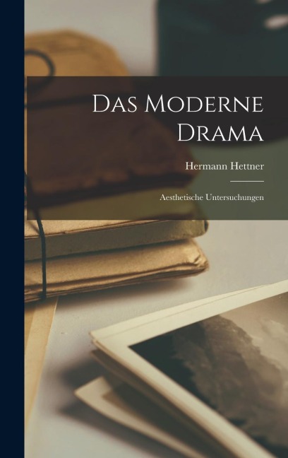 Das Moderne Drama: Aesthetische Untersuchungen