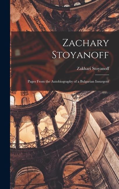 Zachary Stoyanoff: Pages From the Autobiography of a Bulgarian Insurgent