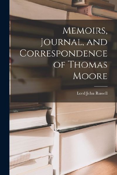 Memoirs, Journal, and Correspondence of Thomas Moore