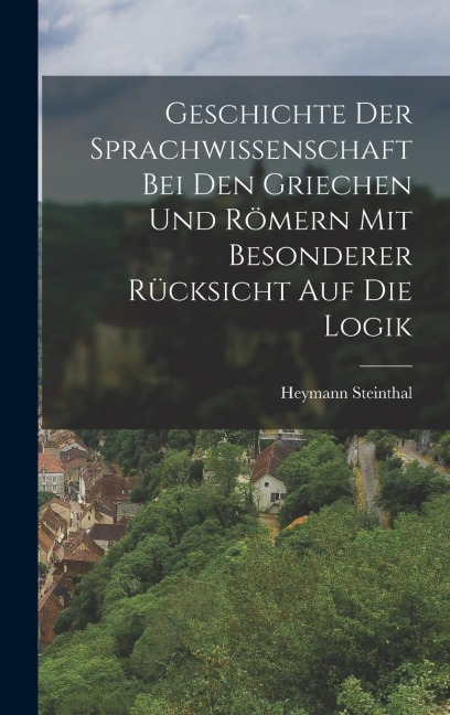 Geschichte der Sprachwissenschaft bei den Griechen und Römern mit Besonderer Rücksicht auf die Logik