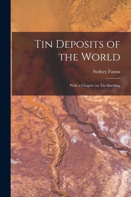 Tin Deposits of the World: With a Chapter on Tin Smelting
