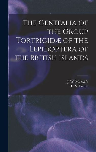 The Genitalia of the Group Tortricidæ of the Lepidoptera of the British Islands