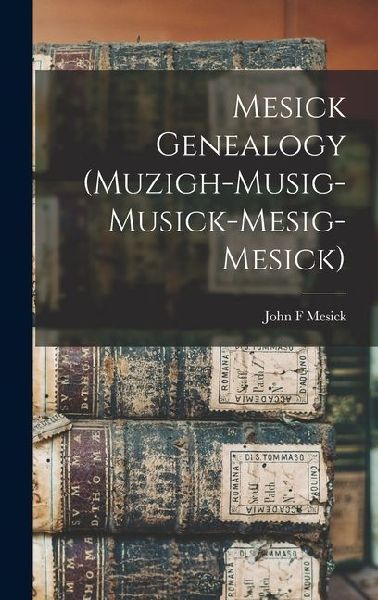 Mesick Genealogy (Muzigh-Musig-Musick-Mesig-Mesick)