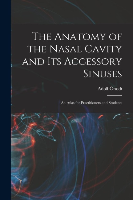 The Anatomy of the Nasal Cavity and Its Accessory Sinuses: An Atlas for Practitioners and Students