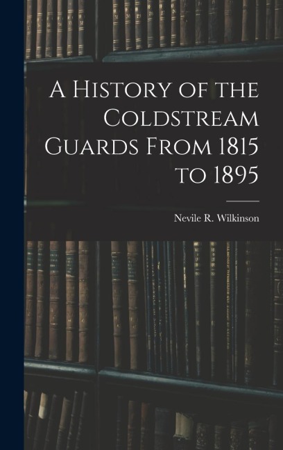 A History of the Coldstream Guards From 1815 to 1895