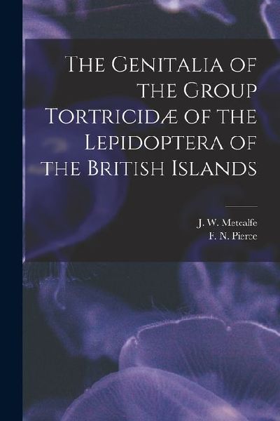 The Genitalia of the Group Tortricidæ of the Lepidoptera of the British Islands