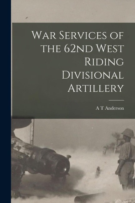 War Services of the 62nd West Riding Divisional Artillery