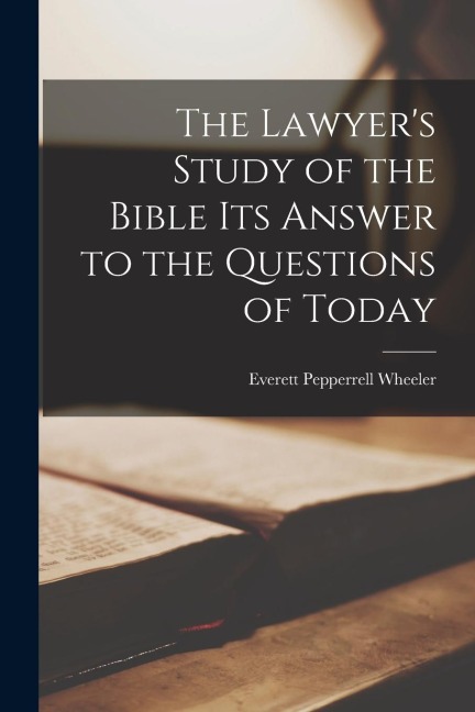 The Lawyers Study of the Bible Its Answer to the Questions of Today
