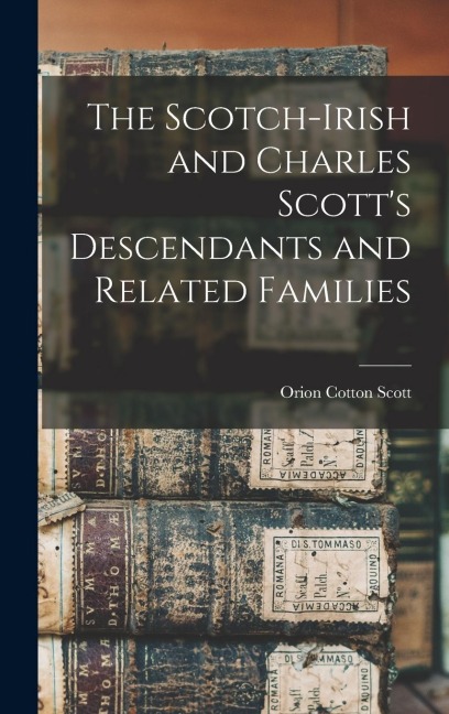 The Scotch-Irish and Charles Scott's Descendants and Related Families