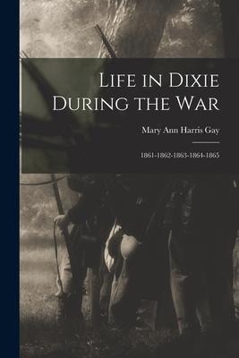 Life in Dixie During the War: 1861-1862-1863-1864-1865
