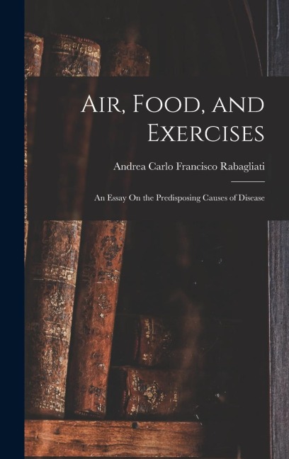 Air, Food, and Exercises: An Essay On the Predisposing Causes of Disease
