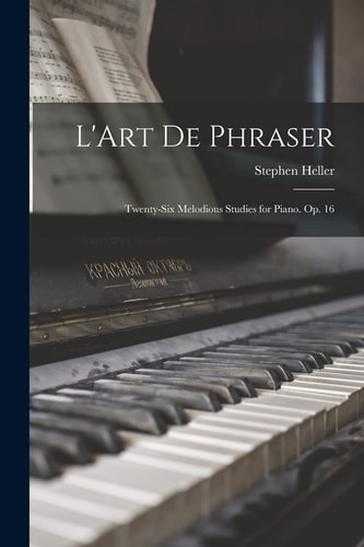 L'Art De Phraser Twenty-Six Melodious Studies for Piano. Op. 16