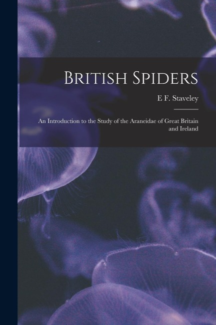 British Spiders: An Introduction to the Study of the Araneidae of Great Britain and Ireland