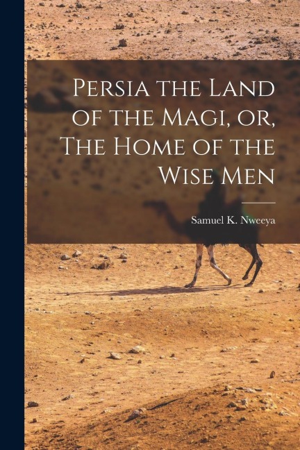 Persia the Land of the Magi, or, The Home of the Wise Men