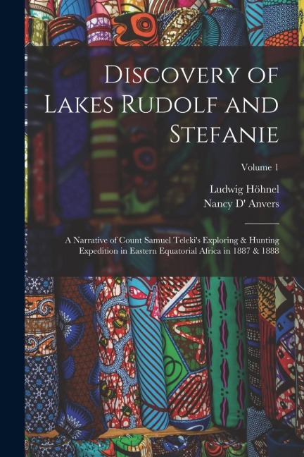 Discovery of Lakes Rudolf and Stefanie: A Narrative of Count Samuel Teleki's Exploring & Hunting Expedition in Eastern Equatorial Africa in 1887 & 188