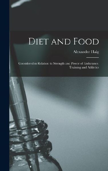Diet and Food: Considered in Relation to Strength and Power of Endurance, Training and Athletics